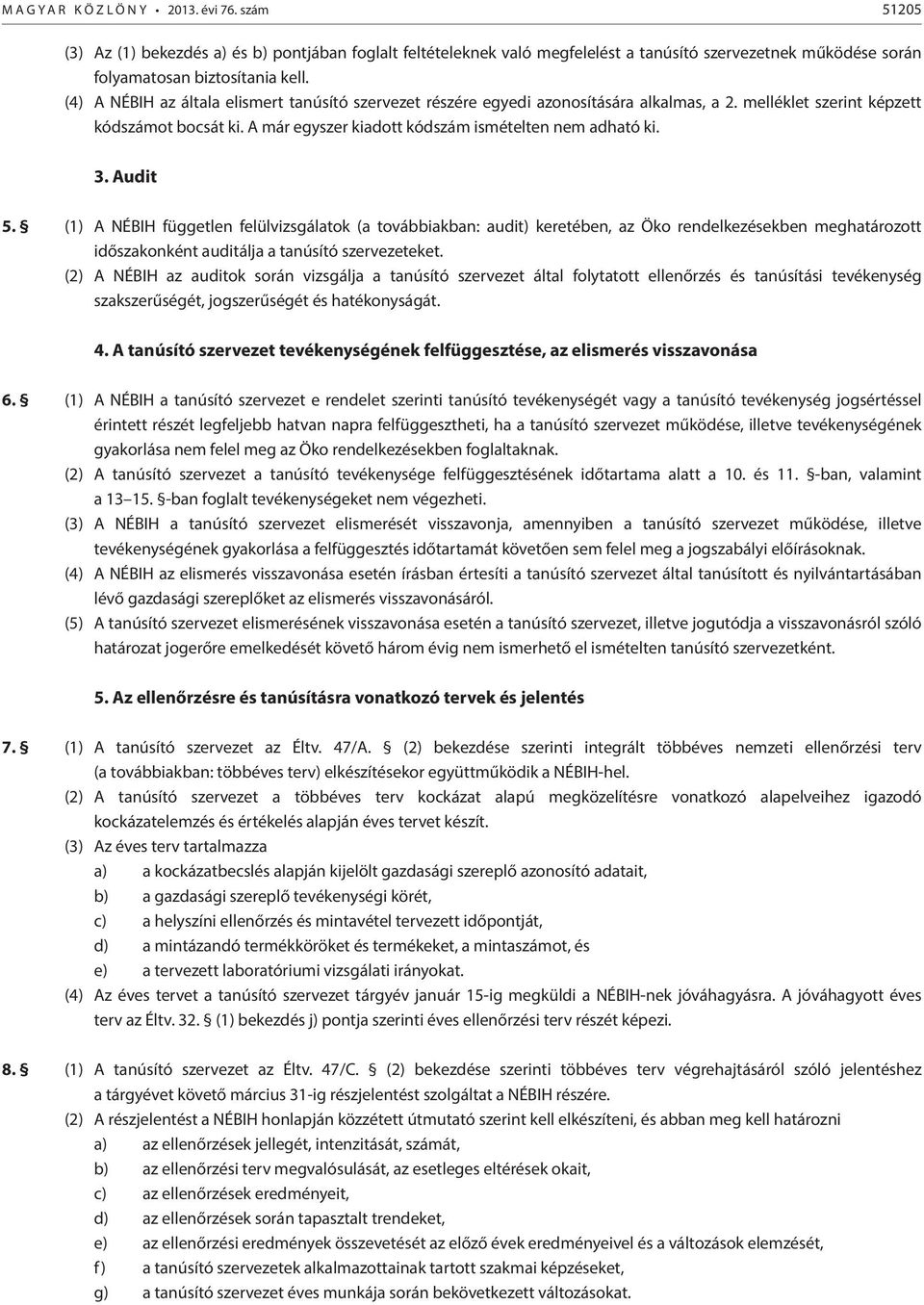 Audit 5. (1) A NÉBIH független felülvizsgálatok (a továbbiakban: audit) keretében, az Öko rendelkezésekben meghatározott időszakonként auditálja a tanúsító szervezeteket.