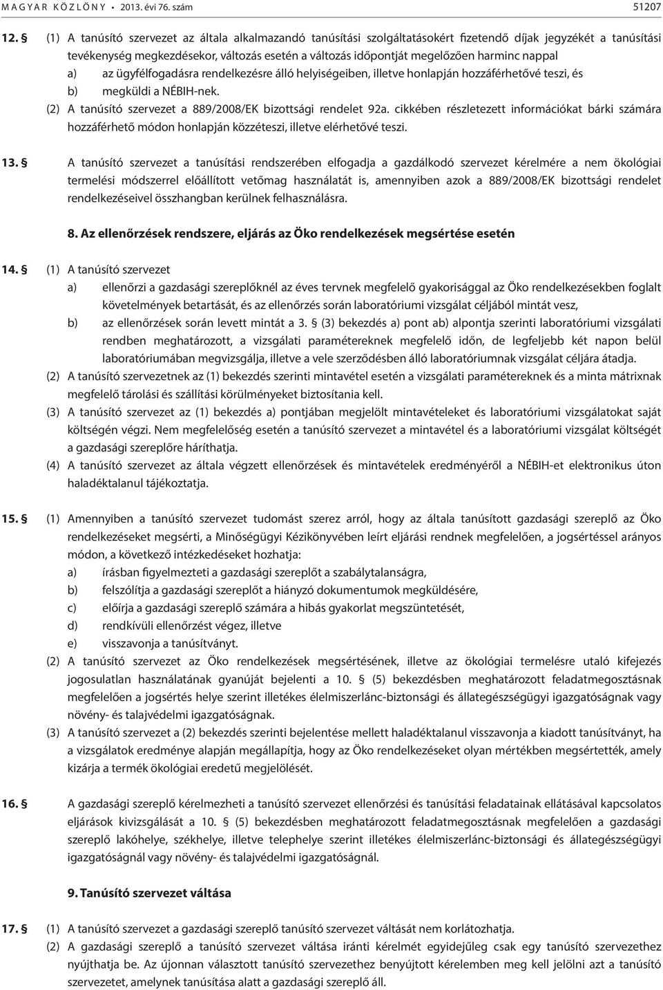 nappal a) az ügyfélfogadásra rendelkezésre álló helyiségeiben, illetve honlapján hozzáférhetővé teszi, és b) megküldi a NÉBIH-nek. (2) A tanúsító szervezet a 889/2008/EK bizottsági rendelet 92a.