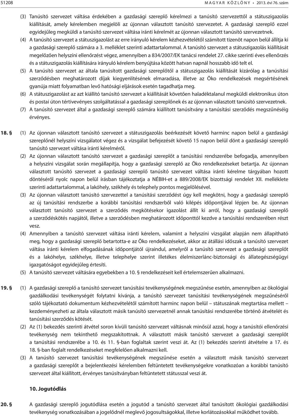 szervezetet. A gazdasági szereplő ezzel egyidejűleg megküldi a tanúsító szervezet váltása iránti kérelmét az újonnan választott tanúsító szervezetnek.