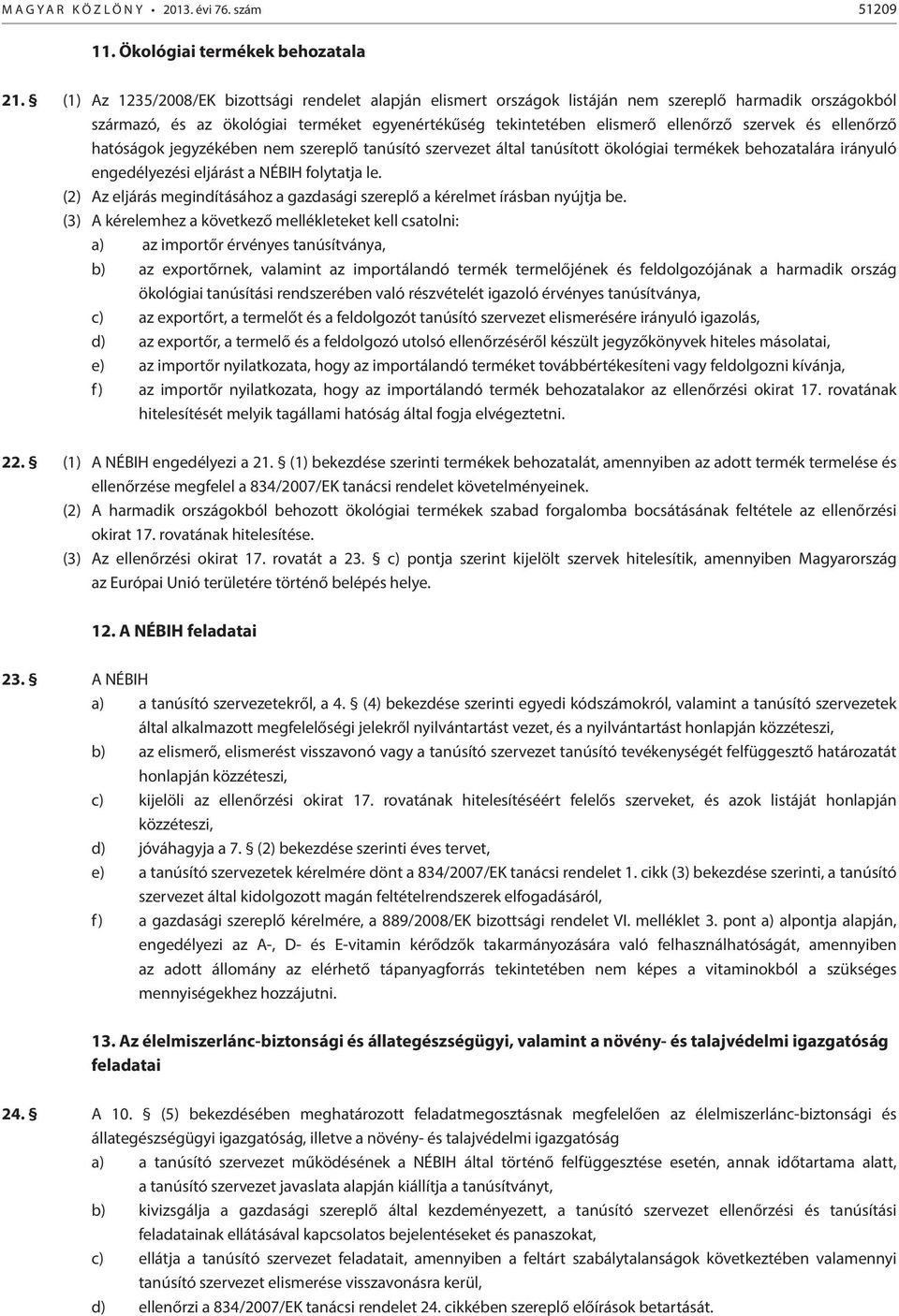és ellenőrző hatóságok jegyzékében nem szereplő tanúsító szervezet által tanúsított ökológiai termékek behozatalára irányuló engedélyezési eljárást a NÉBIH folytatja le.