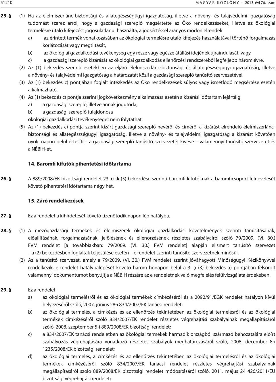 rendelkezéseket, illetve az ökológiai termelésre utaló kifejezést jogosulatlanul használta, a jogsértéssel arányos módon elrendeli a) az érintett termék vonatkozásában az ökológiai termelésre utaló