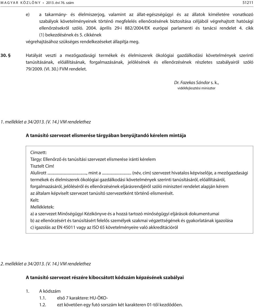 végrehajtott hatósági ellenőrzésekről szóló. 2004. április 29-i 882/2004/EK európai parlamenti és tanácsi rendelet 4. cikk (1) bekezdésének és 5.
