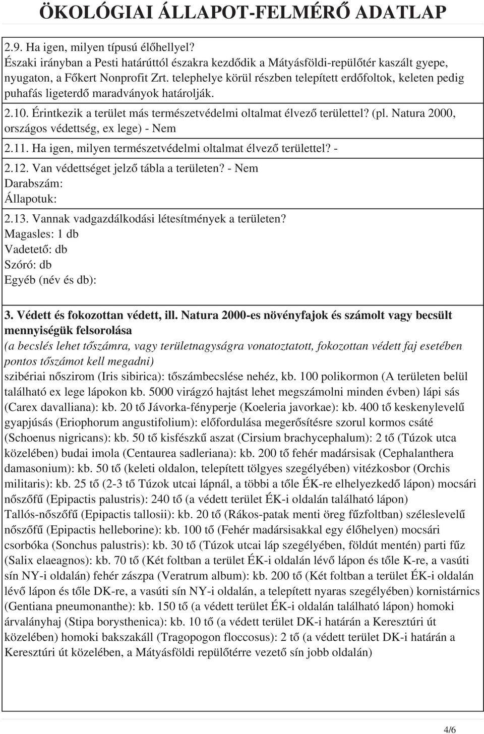 Natura 2000, országos védettség, ex lege) - Nem 2.11. Ha igen, milyen természetvédelmi oltalmat élvező területtel? - 2.12. Van védettséget jelző tábla a területen? - Nem Darabszám: Állapotuk: 2.13.