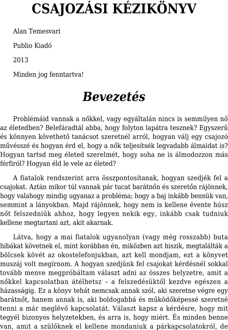 Egyszerű és könnyen követhető tanácsot szeretnél arról, hogyan válj egy csajozó művésszé és hogyan érd el, hogy a nők teljesítsék legvadabb álmaidat is?