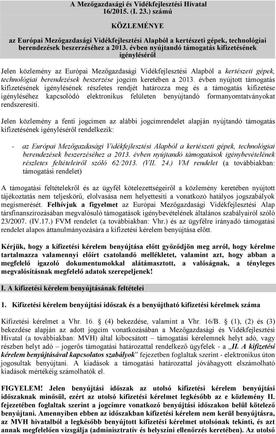 évben nyújtott támogatás kifizetésének igénylésének részletes rendjét határozza meg és a támogatás kifizetése igényléséhez kapcsolódó elektronikus felületen benyújtandó formanyomtatványokat