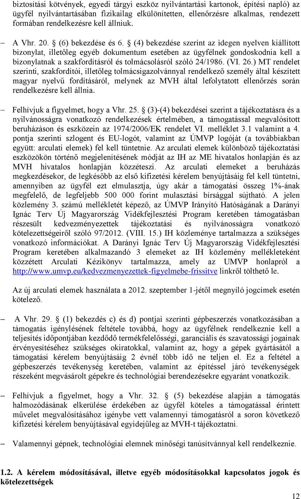 (4) bekezdése szerint az idegen nyelven kiállított bizonylat, illetőleg egyéb dokumentum esetében az ügyfélnek gondoskodnia kell a bizonylatnak a szakfordításról és tolmácsolásról szóló 24/1986. (VI.