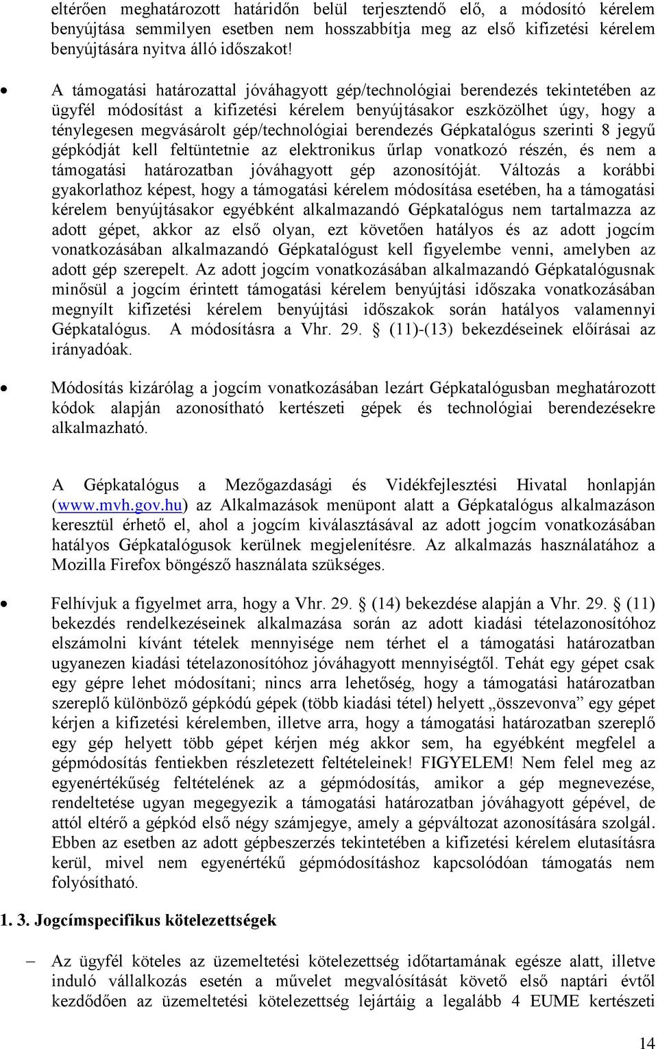 berendezés Gépkatalógus szerinti 8 jegyű gépkódját kell feltüntetnie az elektronikus űrlap vonatkozó részén, és nem a támogatási határozatban jóváhagyott gép azonosítóját.