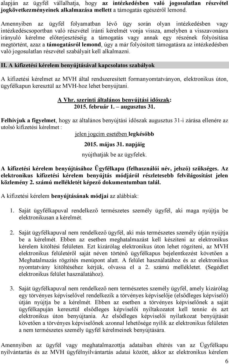 támogatás vagy annak egy részének folyósítása megtörtént, azaz a támogatásról lemond, úgy a már folyósított támogatásra az intézkedésben való jogosulatlan részvétel szabályait kell alkalmazni. II.