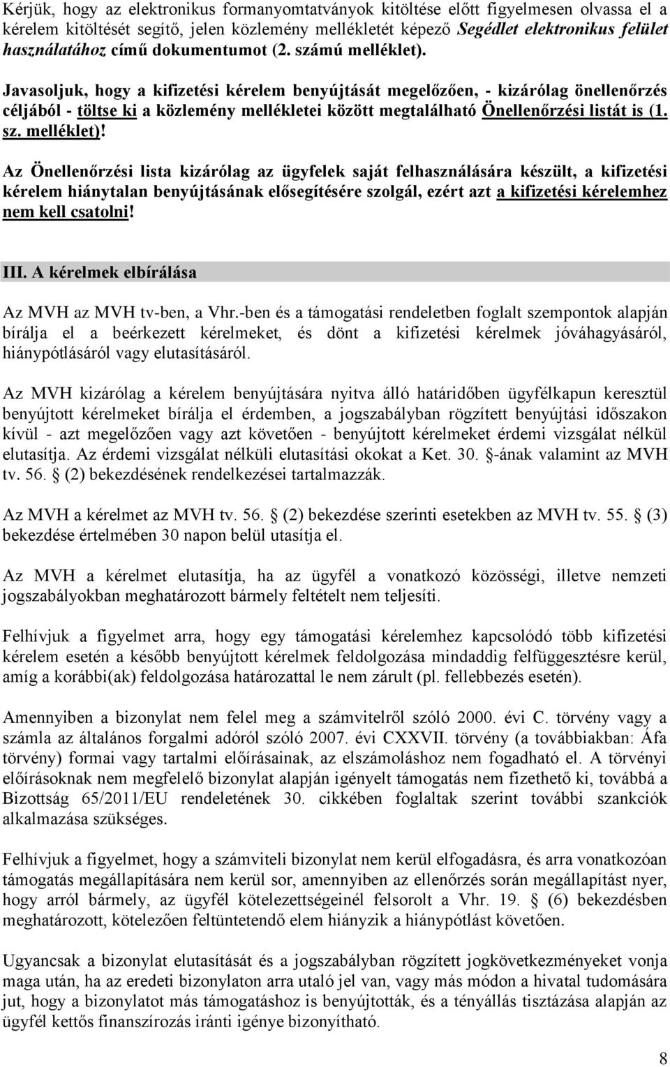 Javasoljuk, hogy a kifizetési kérelem benyújtását megelőzően, - kizárólag önellenőrzés céljából - töltse ki a közlemény mellékletei között megtalálható Önellenőrzési listát is (1. sz. melléklet)!