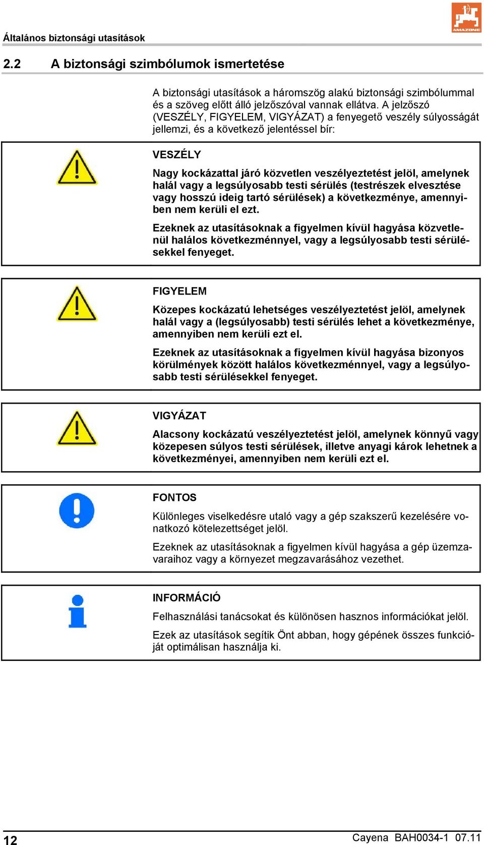 legsúlyosabb testi sérülés (testrészek elvesztése vagy hosszú ideig tartó sérülések) a következménye, amennyiben nem kerüli el ezt.