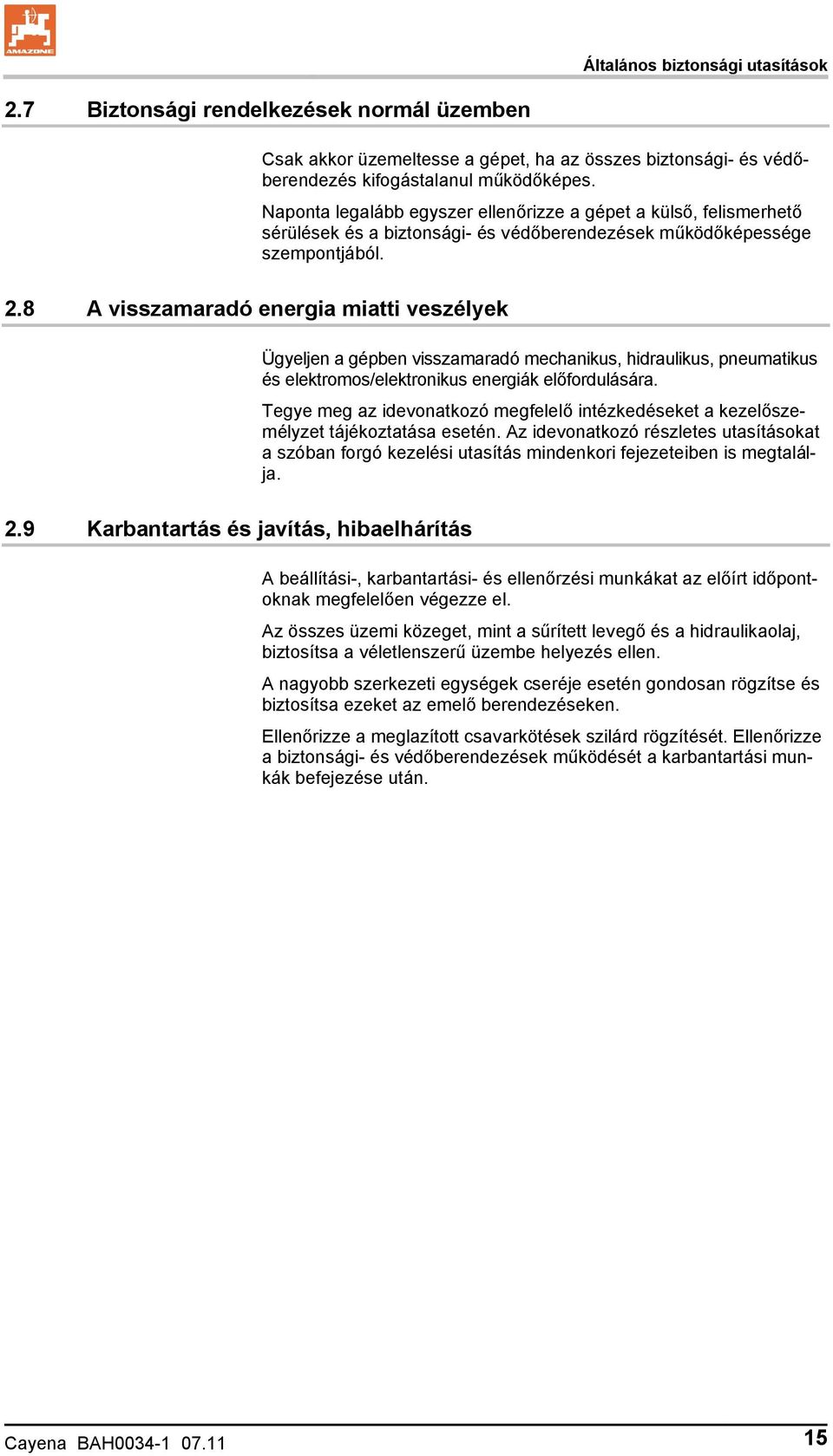 8 A visszamaradó energia miatti veszélyek Ügyeljen a gépben visszamaradó mechanikus, hidraulikus, pneumatikus és elektromos/elektronikus energiák előfordulására.