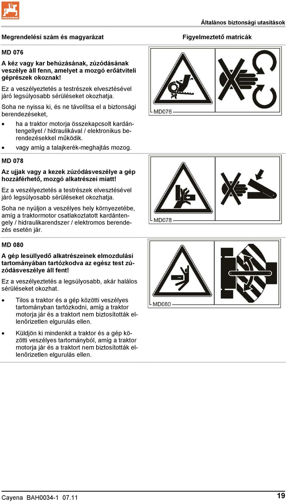 Soha ne nyissa ki, és ne távolítsa el a biztonsági berendezéseket, ha a traktor motorja összekapcsolt kardántengellyel / hidraulikával / elektronikus berendezésekkel működik.