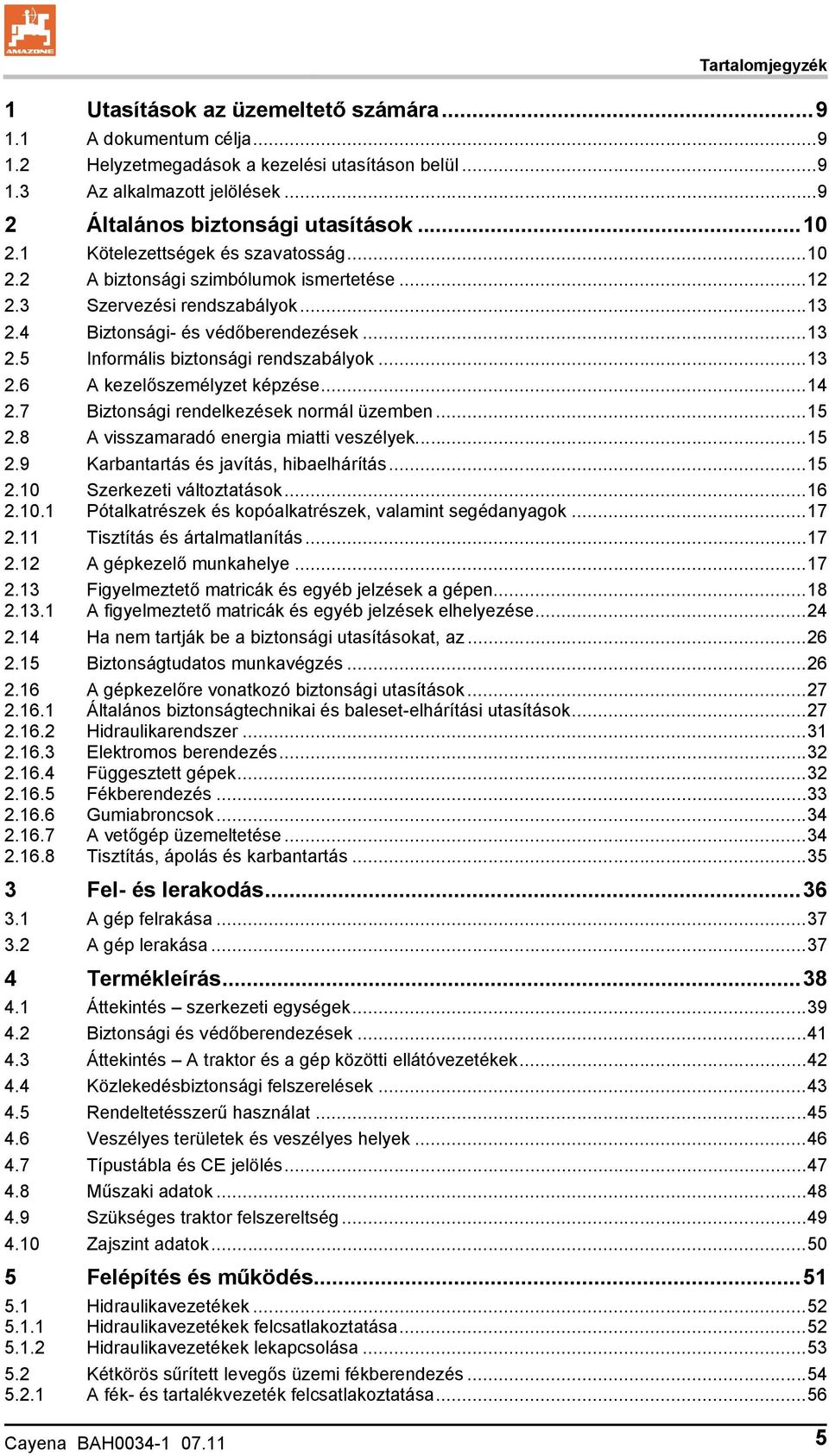 ..13 2.6 A kezelőszemélyzet képzése...14 2.7 Biztonsági rendelkezések normál üzemben...15 2.8 A visszamaradó energia miatti veszélyek...15 2.9 Karbantartás és javítás, hibaelhárítás...15 2.10 Szerkezeti változtatások.