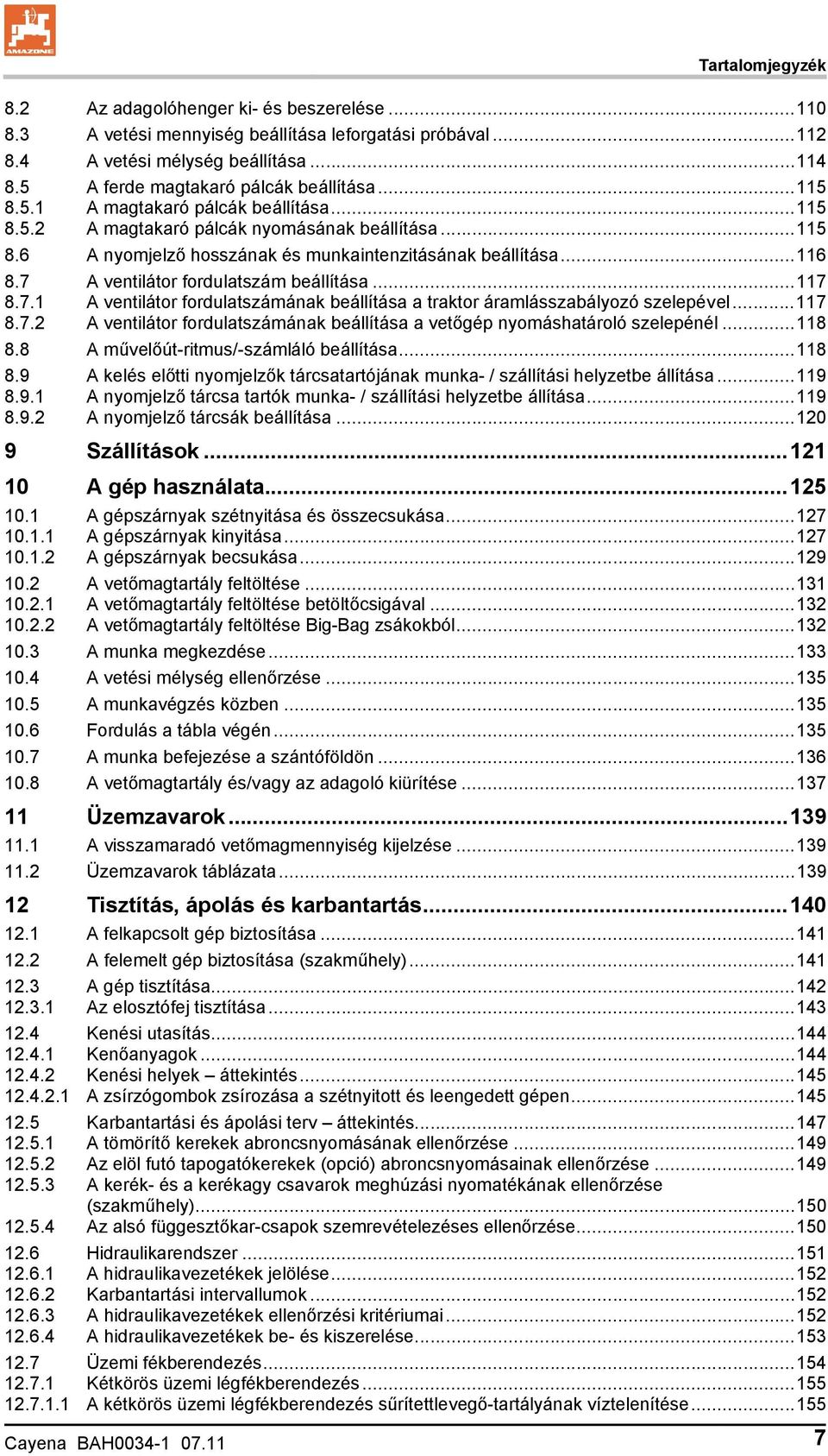 ..116 8.7 A ventilátor fordulatszám beállítása...117 8.7.1 A ventilátor fordulatszámának beállítása a traktor áramlásszabályozó szelepével...117 8.7.2 A ventilátor fordulatszámának beállítása a vetőgép nyomáshatároló szelepénél.