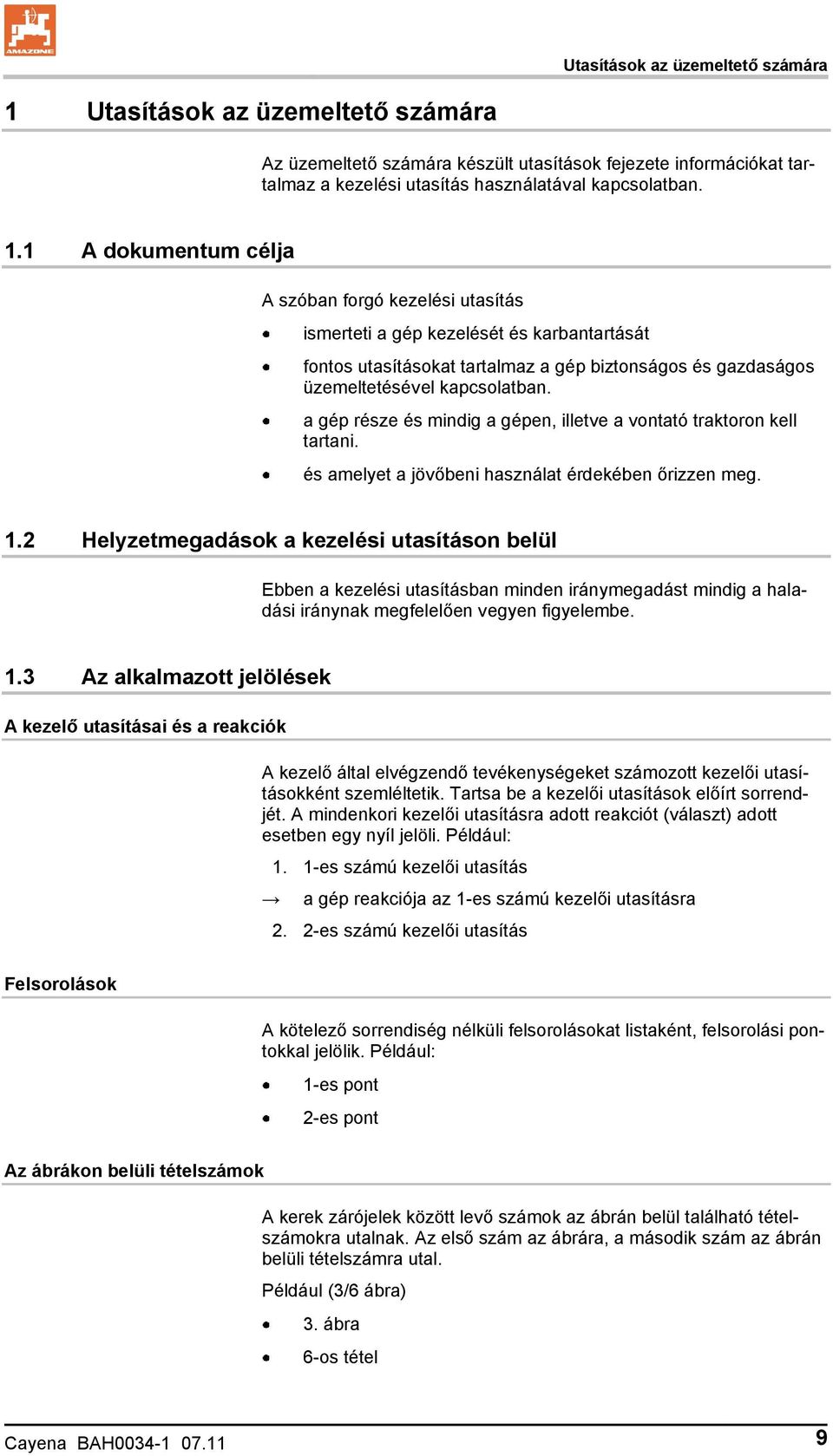 1 A dokumentum célja A szóban forgó kezelési utasítás ismerteti a gép kezelését és karbantartását fontos utasításokat tartalmaz a gép biztonságos és gazdaságos üzemeltetésével kapcsolatban.