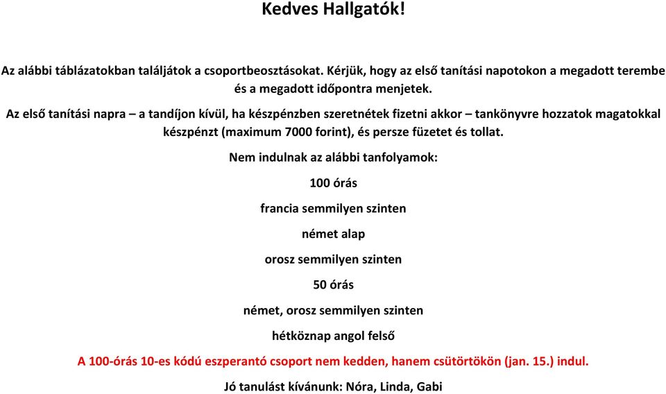 Az első tanítási napra a tandíjon kívül, ha készpénzben szeretnétek fizetni akkor tankönyvre hozzatok magatokkal készpénzt (maximum 7000 forint), és persze