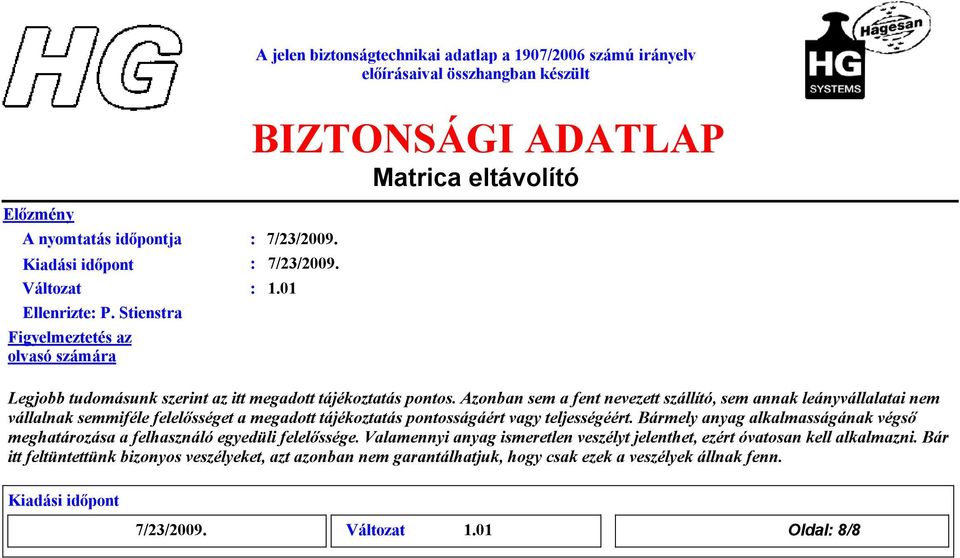 Azonban sem a fent nevezett szállító, sem annak leányvállalatai nem válalnak semmiféle felelőséget a megadot tájékoztatás pontoságáért vagy teljeségéért.