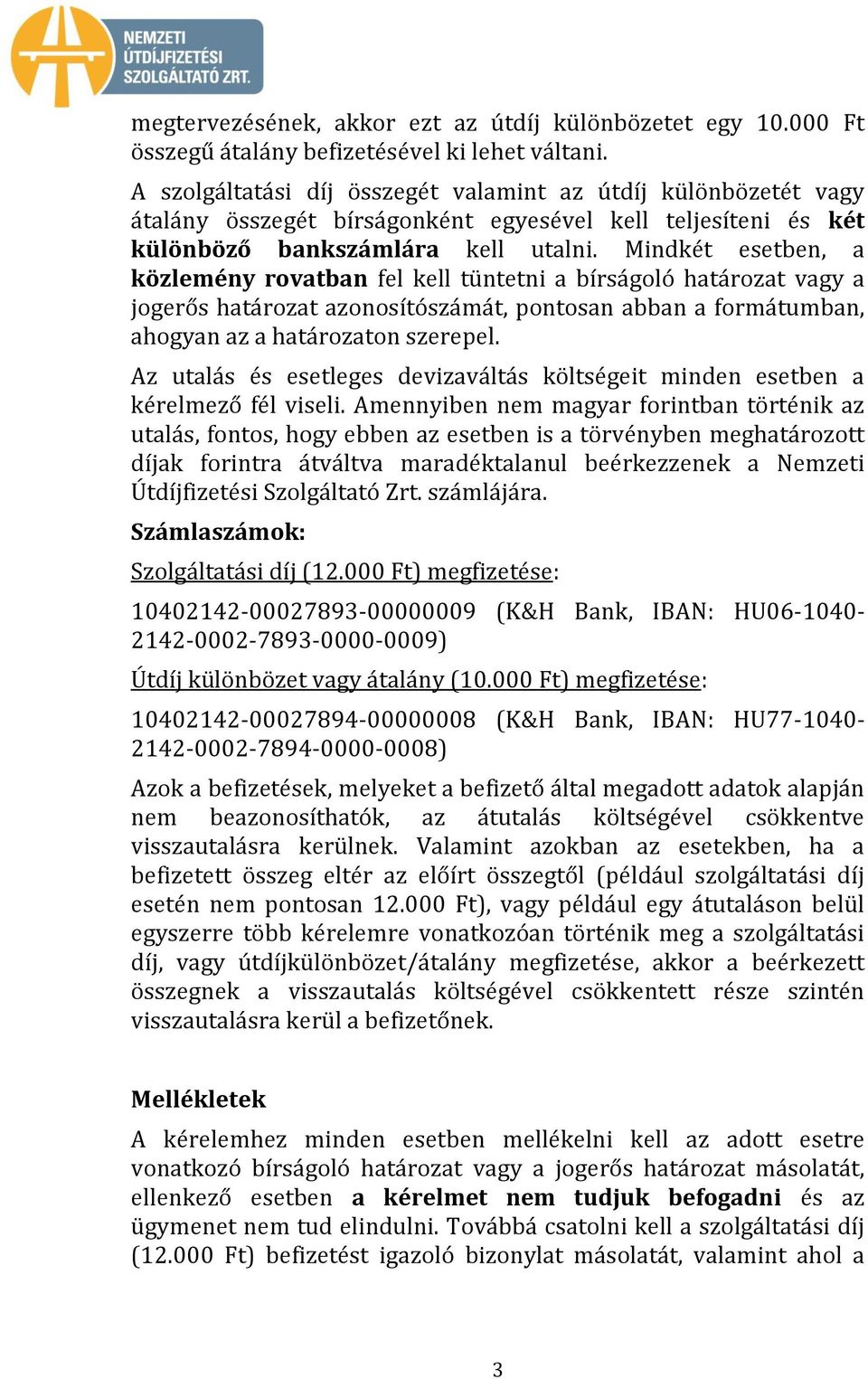 Mindkét esetben, a közlemény rovatban fel kell tüntetni a bírságoló határozat vagy a jogerős határozat azonosítószámát, pontosan abban a formátumban, ahogyan az a határozaton szerepel.