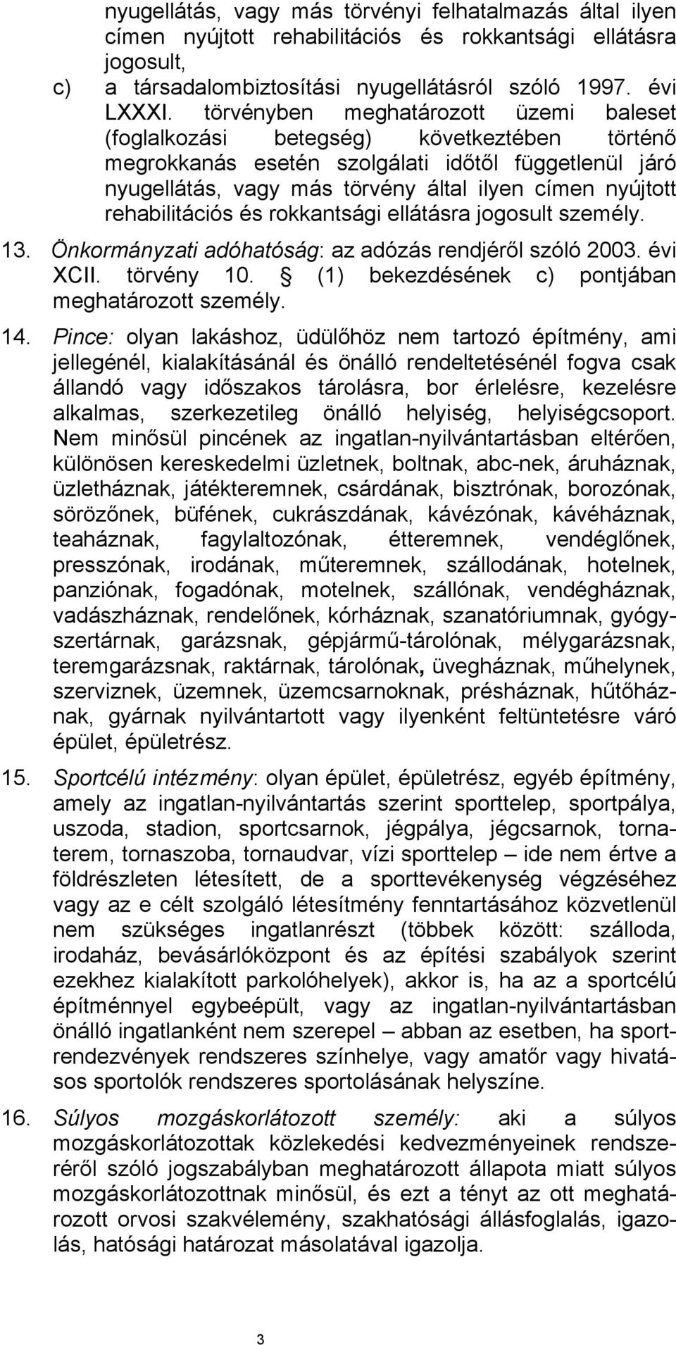 rehabilitációs és rokkantsági ellátásra jogosult személy. 13. Önkormányzati adóhatóság: az adózás rendjéről szóló 2003. évi XCII. törvény 10. (1) bekezdésének c) pontjában meghatározott személy. 14.