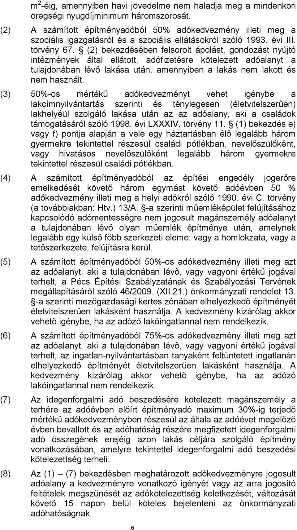 (2) bekezdésében felsorolt ápolást, gondozást nyújtó intézmények által ellátott, adófizetésre kötelezett adóalanyt a tulajdonában lévő lakása után, amennyiben a lakás nem lakott és nem használt.
