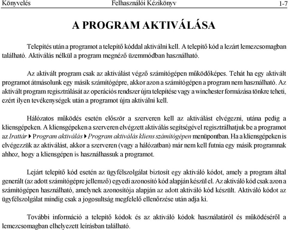 Tehát ha egy aktivált programot átmásolunk egy másik számítógépre, akkor azon a számítógépen a program nem használható.