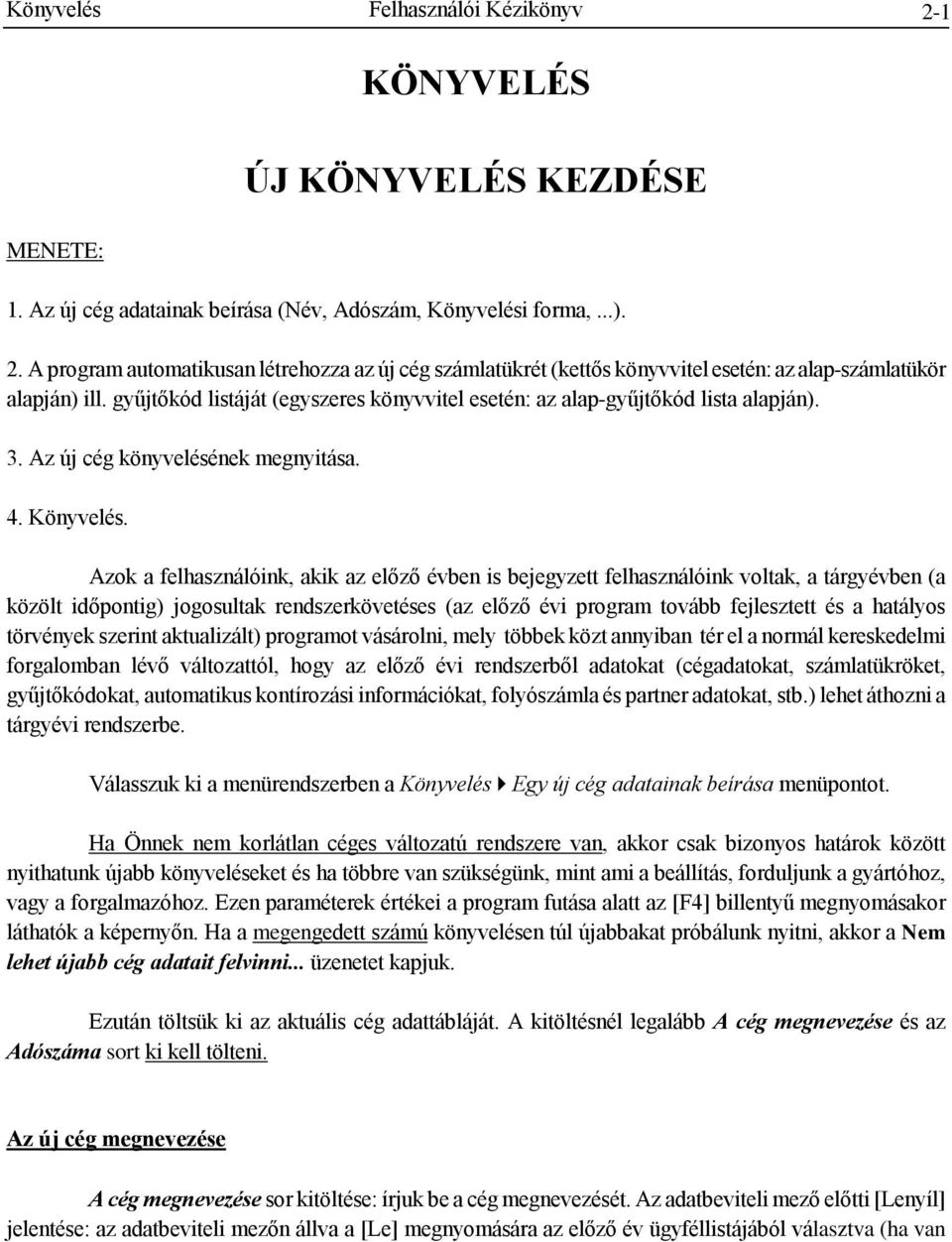 Azok a felhasználóink, akik az előző évben is bejegyzett felhasználóink voltak, a tárgyévben (a közölt időpontig) jogosultak rendszerkövetéses (az előző évi program tovább fejlesztett és a hatályos