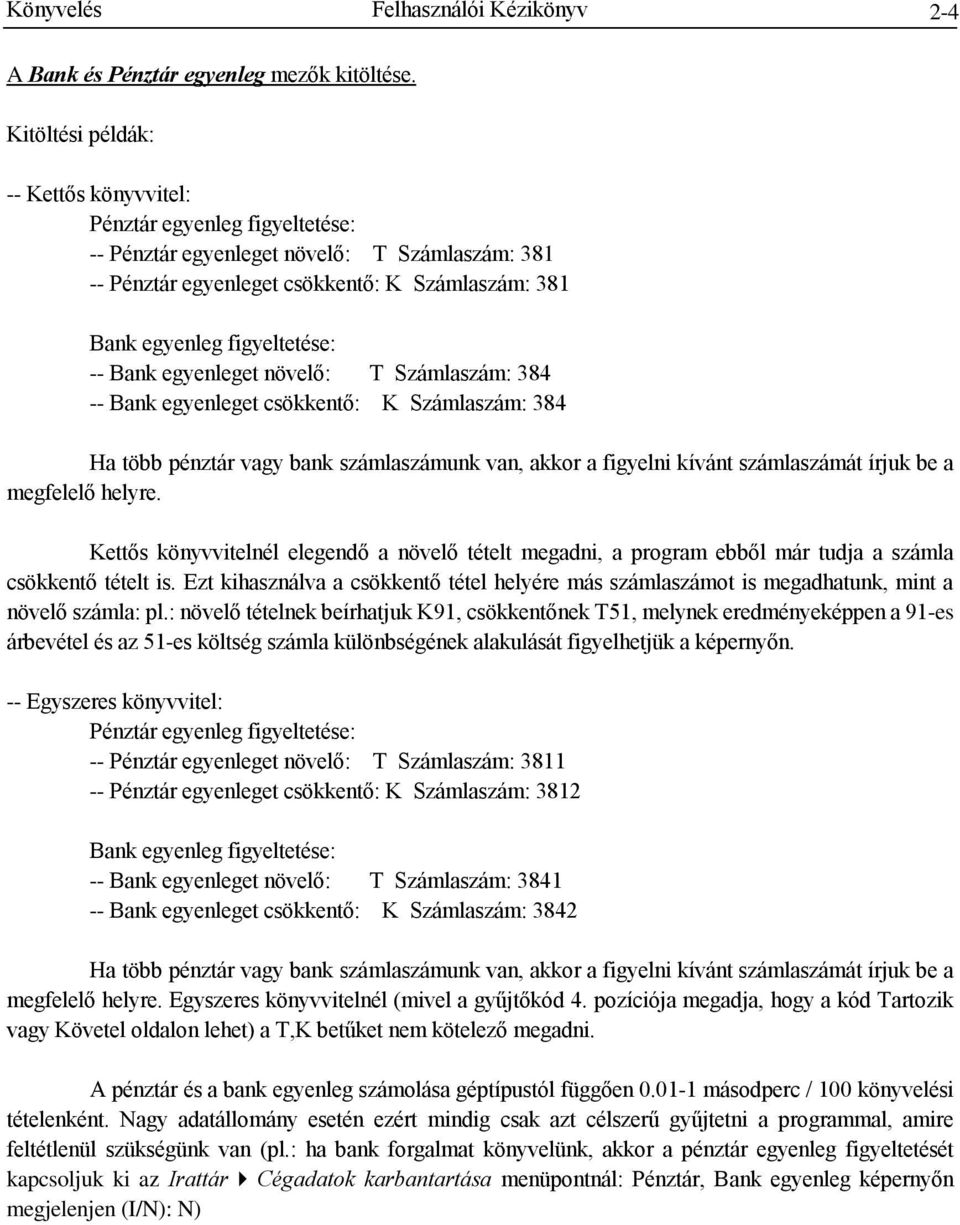 -- Bank egyenleget növelő: T Számlaszám: 384 -- Bank egyenleget csökkentő: K Számlaszám: 384 Ha több pénztár vagy bank számlaszámunk van, akkor a figyelni kívánt számlaszámát írjuk be a megfelelő