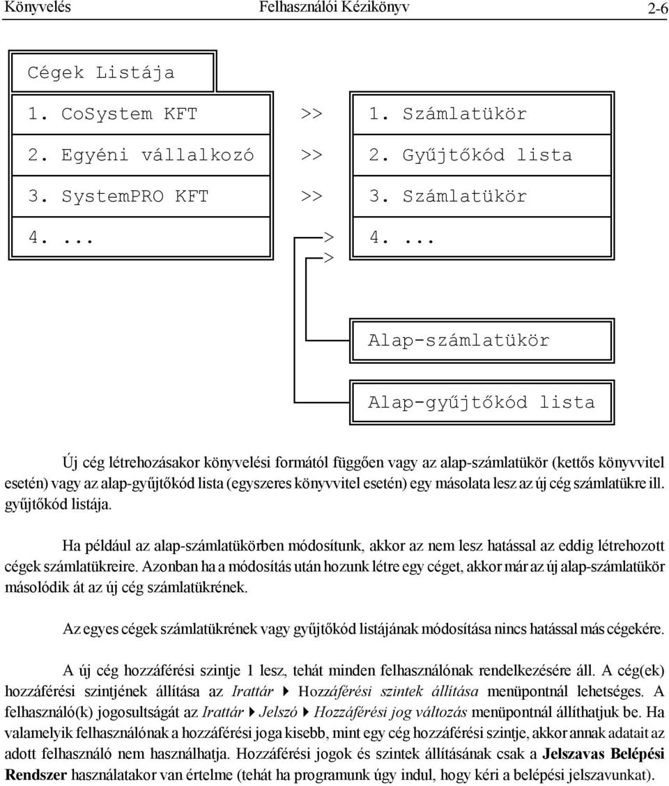esetén) egy másolata lesz az új cég számlatükre ill. gyűjtőkód listája. Ha például az alap-számlatükörben módosítunk, akkor az nem lesz hatással az eddig létrehozott cégek számlatükreire.