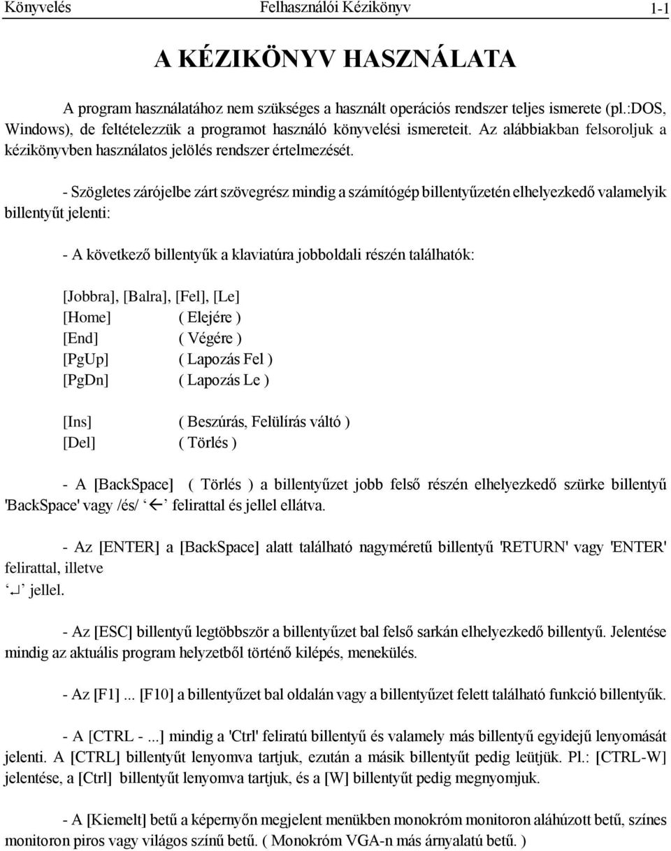 - Szögletes zárójelbe zárt szövegrész mindig a számítógép billentyűzetén elhelyezkedő valamelyik billentyűt jelenti: - A következő billentyűk a klaviatúra jobboldali részén találhatók: [Jobbra],