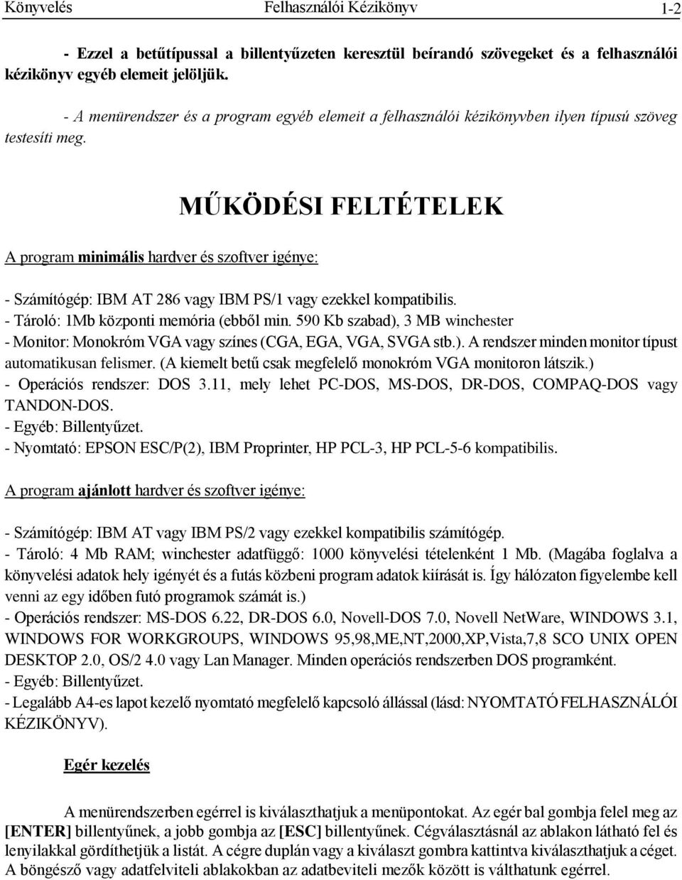 A program minimális hardver és szoftver igénye: MŰKÖDÉSI FELTÉTELEK - Számítógép: IBM AT 286 vagy IBM PS/1 vagy ezekkel kompatibilis. - Tároló: 1Mb központi memória (ebből min.