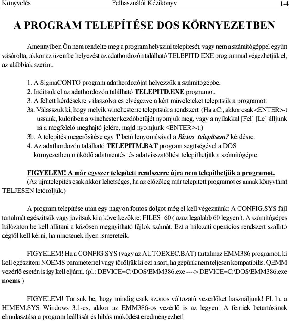 Indítsuk el az adathordozón található TELEPITD.EXE programot. 3. A feltett kérdésekre válaszolva és elvégezve a kért műveleteket telepítsük a programot: 3a.