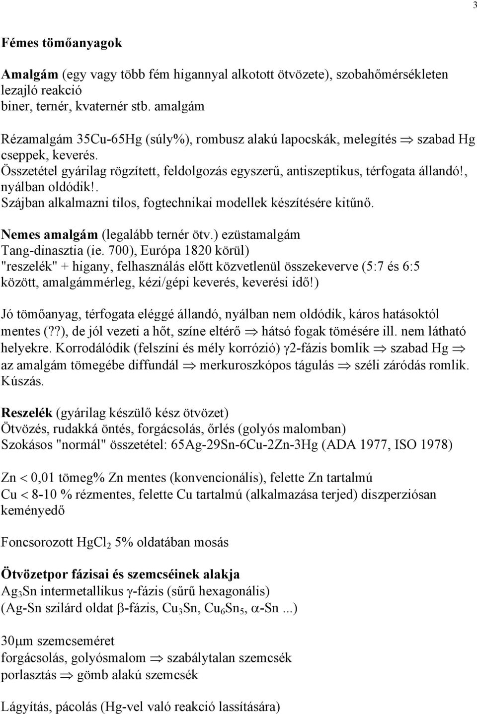 , nyálban oldódik!. Szájban alkalmazni tilos, fogtechnikai modellek készítésére kitűnő. Nemes amalgám (legalább ternér ötv.) ezüstamalgám Tang-dinasztia (ie.