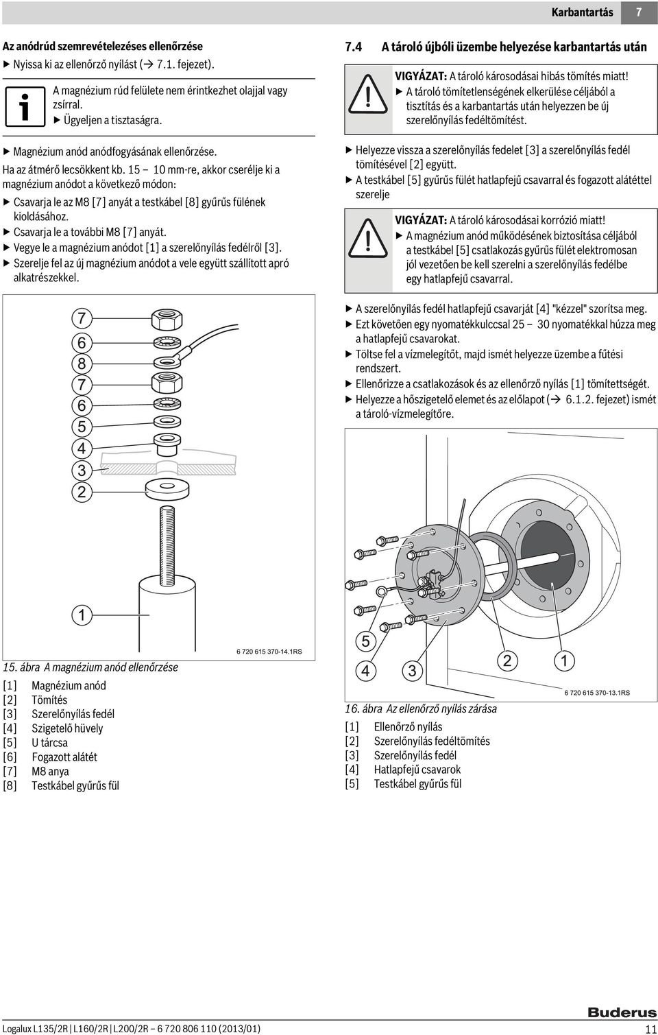 15 10 mm-re, akkor cserélje ki a magnézium anódot a következő módon: Csavarja le az M8 [7] anyát a testkábel [8] gyűrűs fülének kioldásához. Csavarja le a további M8 [7] anyát.