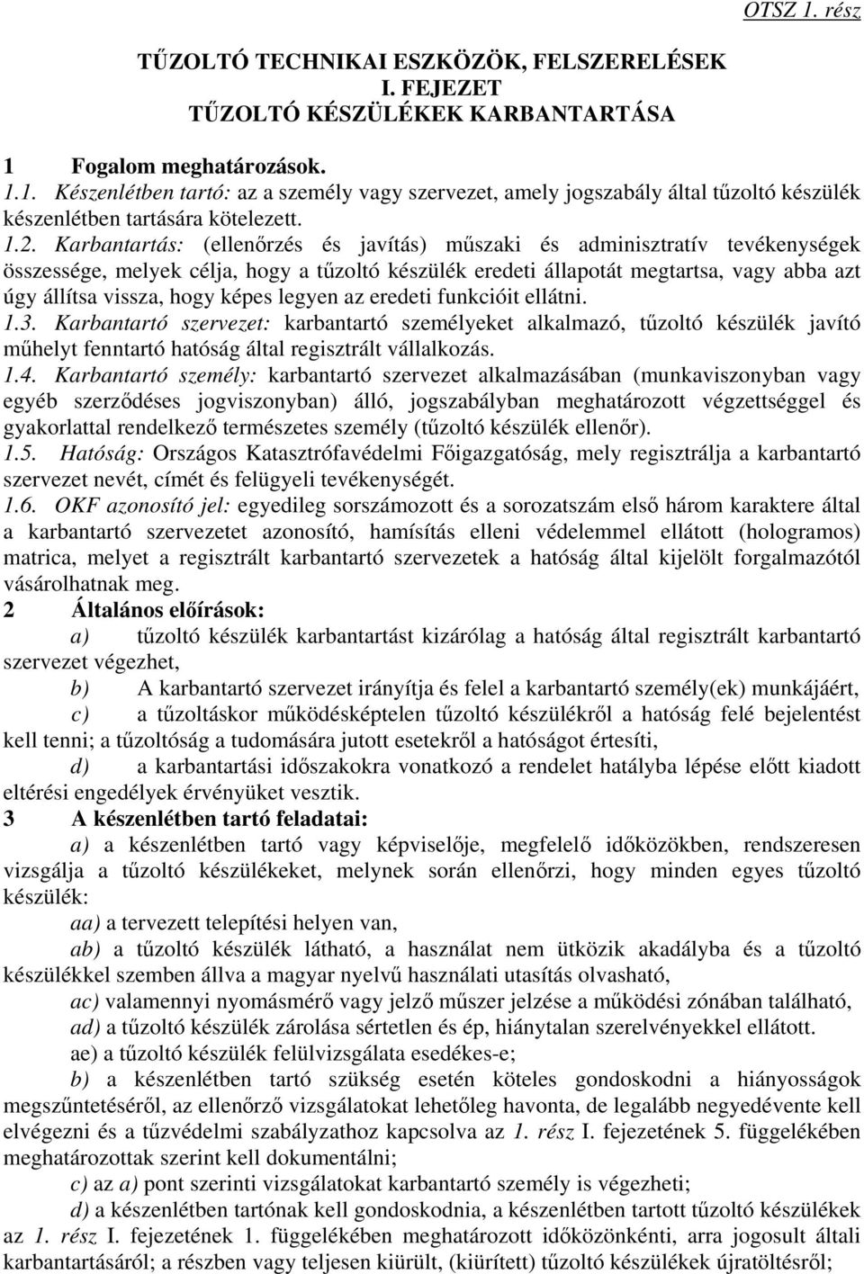 hogy képes legyen az eredeti funkcióit ellátni. 1.3. Karbantartó szervezet: karbantartó személyeket alkalmazó, tűzoltó készülék javító műhelyt fenntartó hatóság által regisztrált vállalkozás. 1.4.