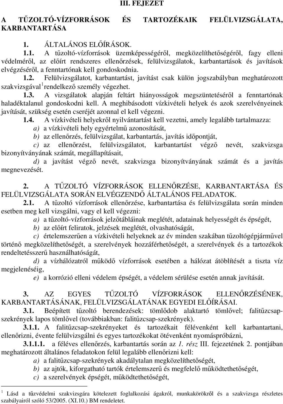 1. A tűzoltó-vízforrások üzemképességéről, megközelíthetőségéről, fagy elleni védelméről, az előírt rendszeres ellenőrzések, felülvizsgálatok, karbantartások és javítások elvégzéséről, a fenntartónak