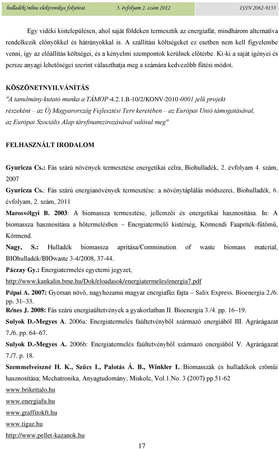 Ki-ki a saját igényei és persze anyagi lehetőségei szerint választhatja meg a számára kedvezőbb fűtési módot. KÖSZÖNETNYILVÁNÍTÁS "A tanulmány/kutató munka a TÁMOP 4.2.1.