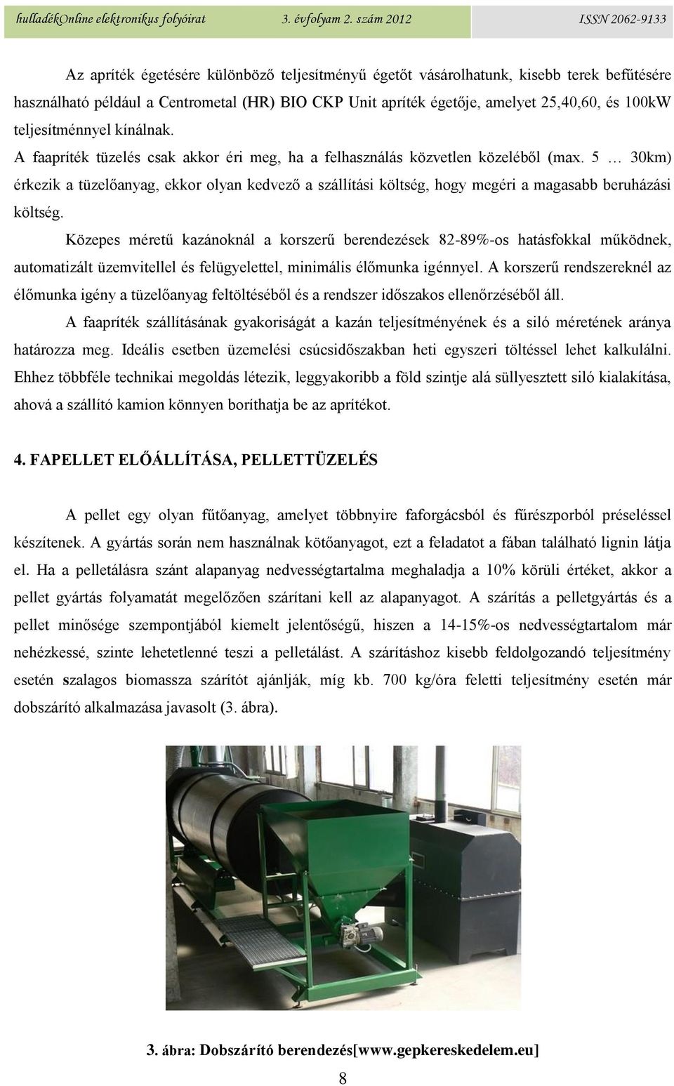 5 30km) érkezik a tüzelőanyag, ekkor olyan kedvező a szállítási költség, hogy megéri a magasabb beruházási költség.