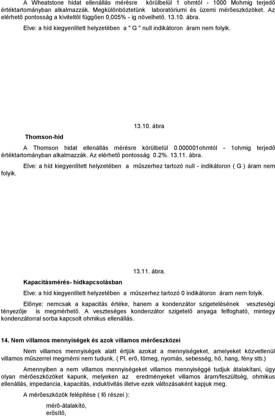 000001ohmtól - 1ohmig terjedő értéktartományban alkalmazzák. Az elérhető pontosság 0.2%. 13.11. ábra. folyik.