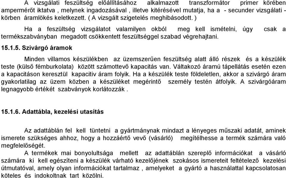 ) Ha a feszültség vizsgálatot valamilyen okból meg kell ismételni, úgy csak a termékszabványban megadott csökkentett feszültséggel szabad végrehajtani. 15.