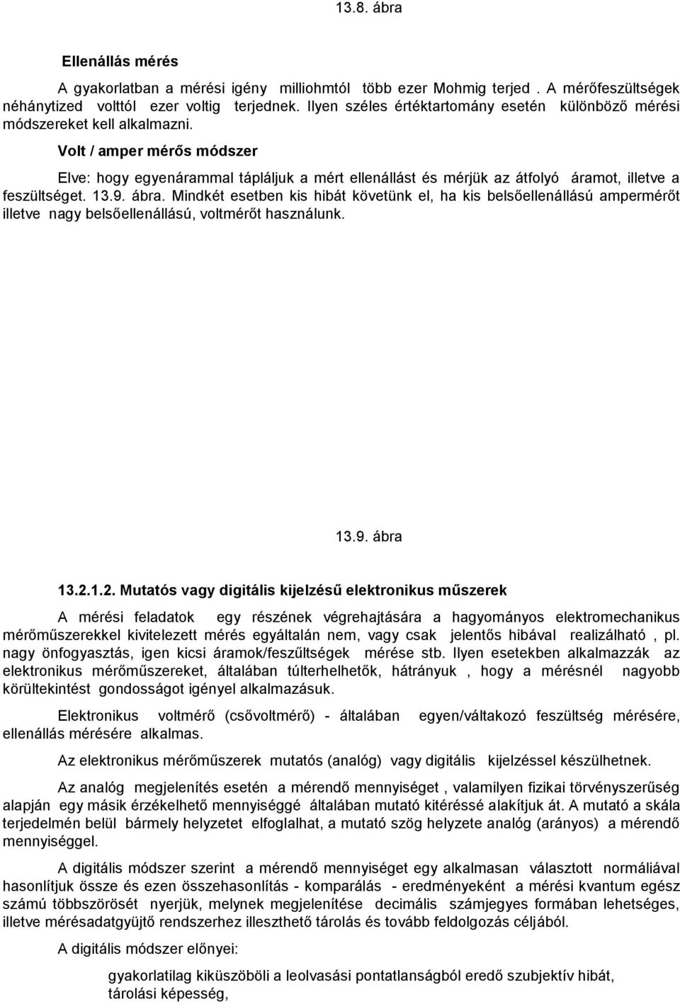 Volt / amper mérős módszer Elve: hogy egyenárammal tápláljuk a mért ellenállást és mérjük az átfolyó áramot, illetve a feszültséget. 13.9. ábra.