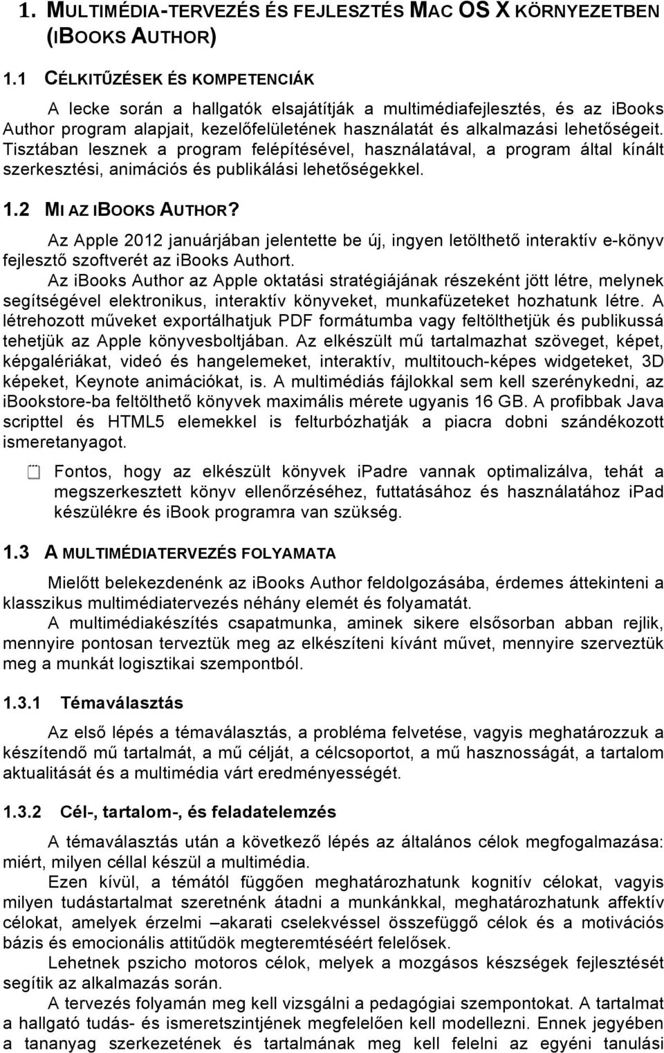 Tisztában lesznek a program felépítésével, használatával, a program által kínált szerkesztési, animációs és publikálási lehetőségekkel. 1.2 MI AZ IBOOKS AUTHOR?