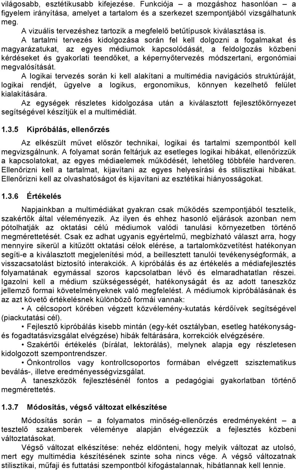 A tartalmi tervezés kidolgozása során fel kell dolgozni a fogalmakat és magyarázatukat, az egyes médiumok kapcsolódását, a feldolgozás közbeni kérdéseket és gyakorlati teendőket, a képernyőtervezés