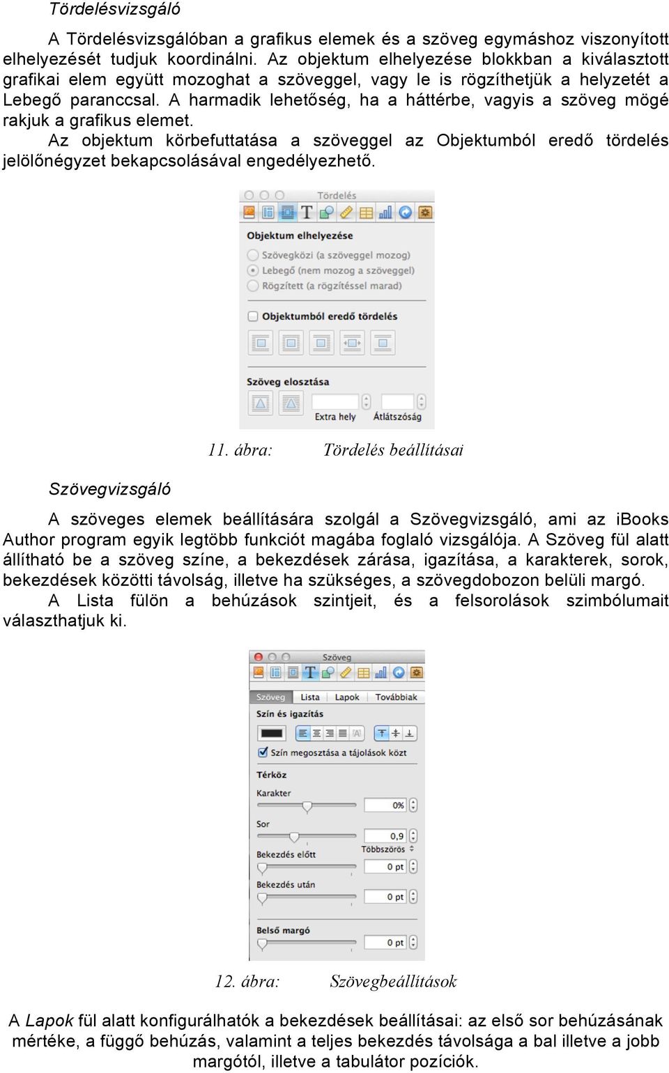 A harmadik lehetőség, ha a háttérbe, vagyis a szöveg mögé rakjuk a grafikus elemet. Az objektum körbefuttatása a szöveggel az Objektumból eredő tördelés jelölőnégyzet bekapcsolásával engedélyezhető.