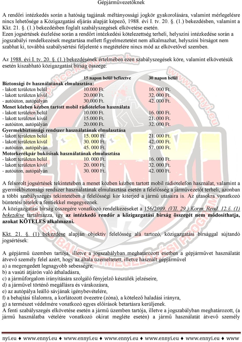 Ezen jogsértések észlelése során a rendőrt intézkedési kötelezettség terheli, helyszíni intézkedése során a jogszabályi rendelkezések megtartása mellett figyelmeztetést nem alkalmazhat, helyszíni