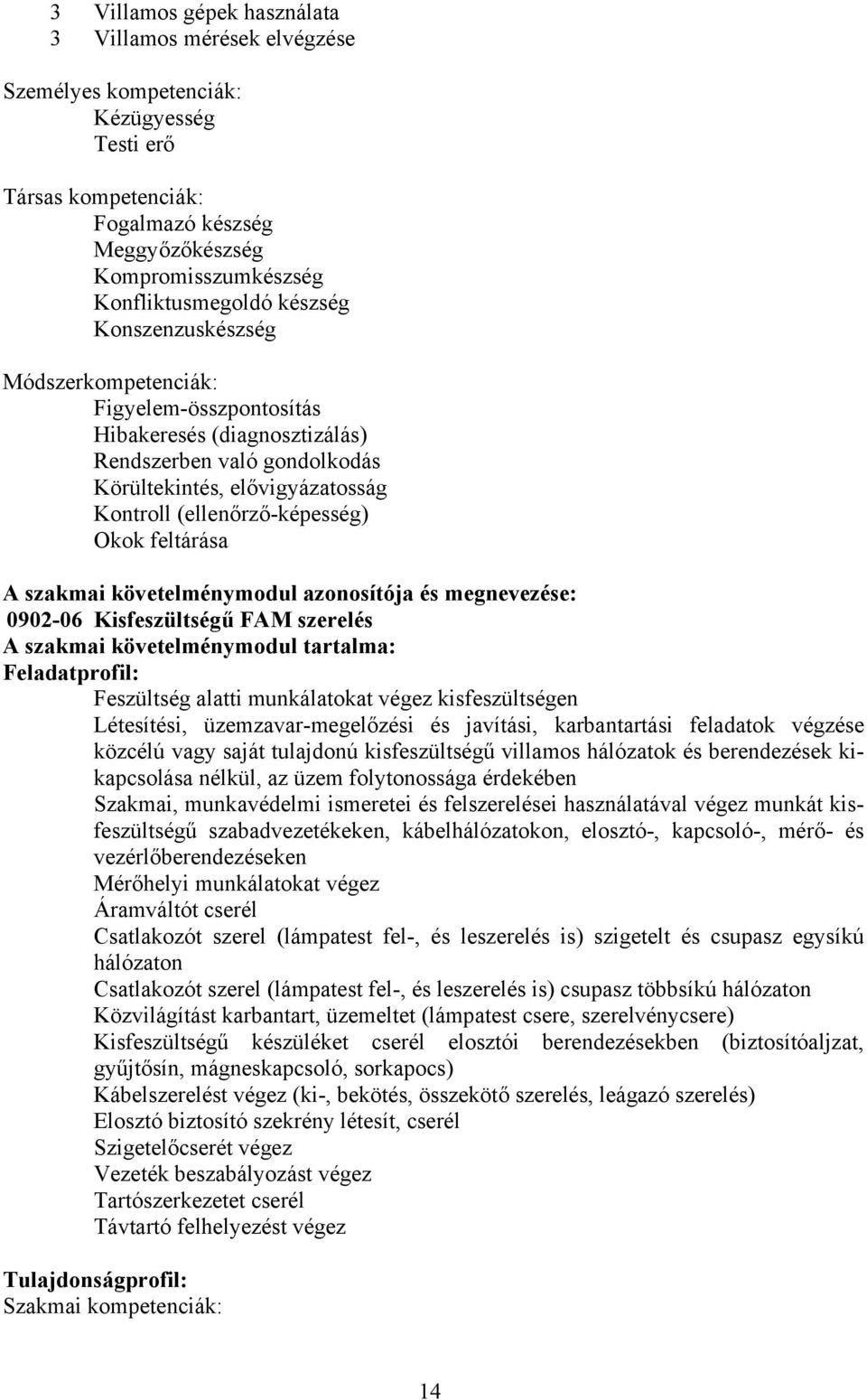 feltárása A szakmai követelménymodul azonosítója és megnevezése: 0902-06 Kisfeszültségű FAM szerelés A szakmai követelménymodul tartalma: Feladatprofil: Feszültség alatti munkálatokat végez