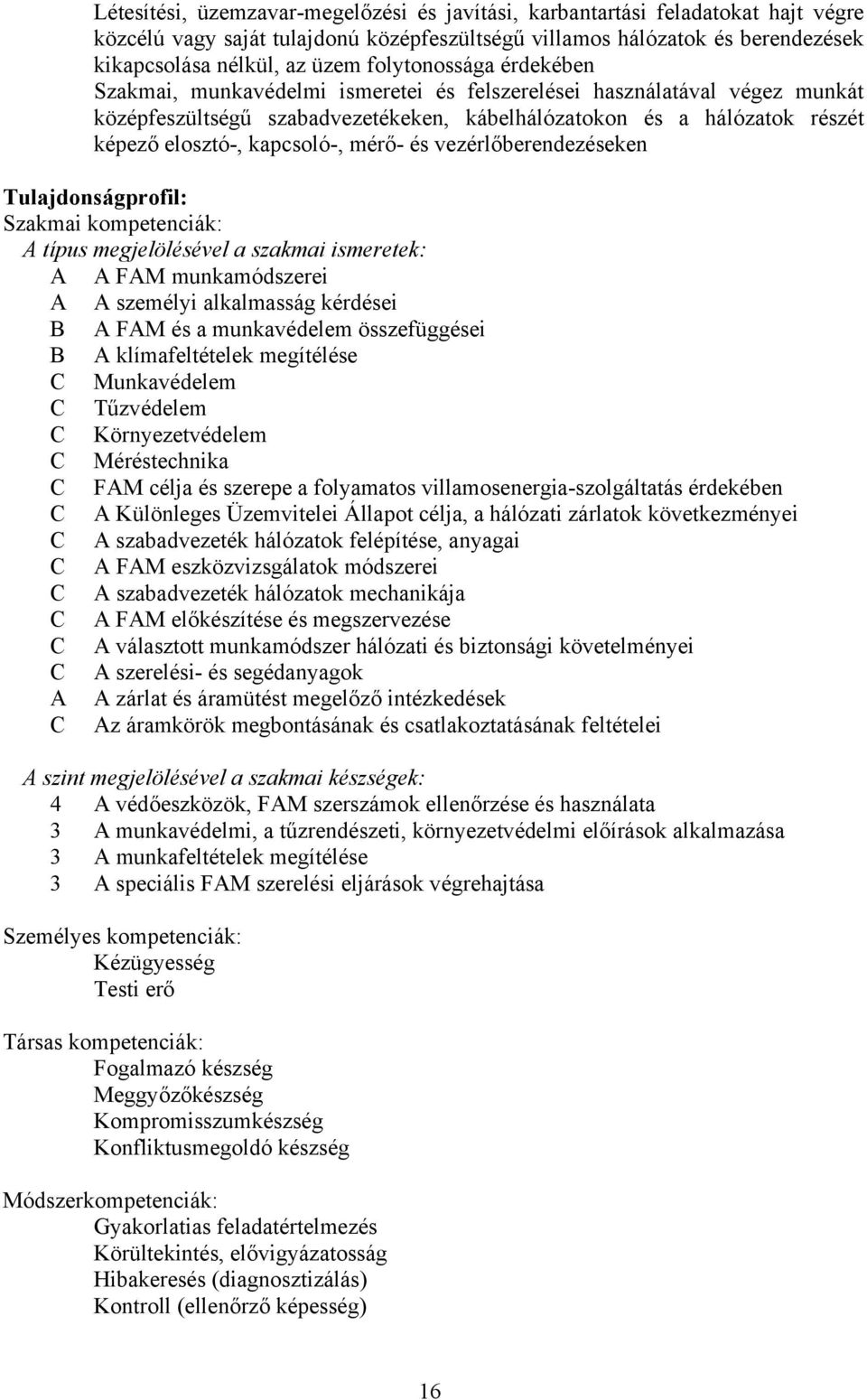 kapcsoló-, mérő- és vezérlőberendezéseken Tulajdonságprofil: Szakmai kompetenciák: A típus megjelölésével a szakmai ismeretek: A A FAM munkamódszerei A A személyi alkalmasság kérdései B A FAM és a