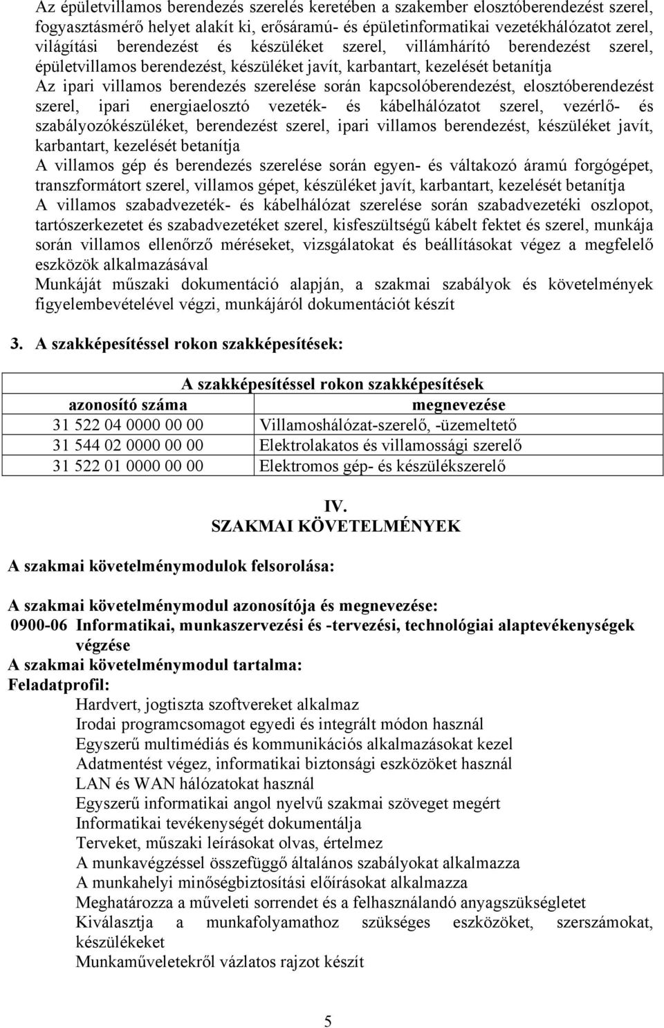 elosztóberendezést szerel, ipari energiaelosztó vezeték- és kábelhálózatot szerel, vezérlő- és szabályozókészüléket, berendezést szerel, ipari villamos berendezést, készüléket javít, karbantart,