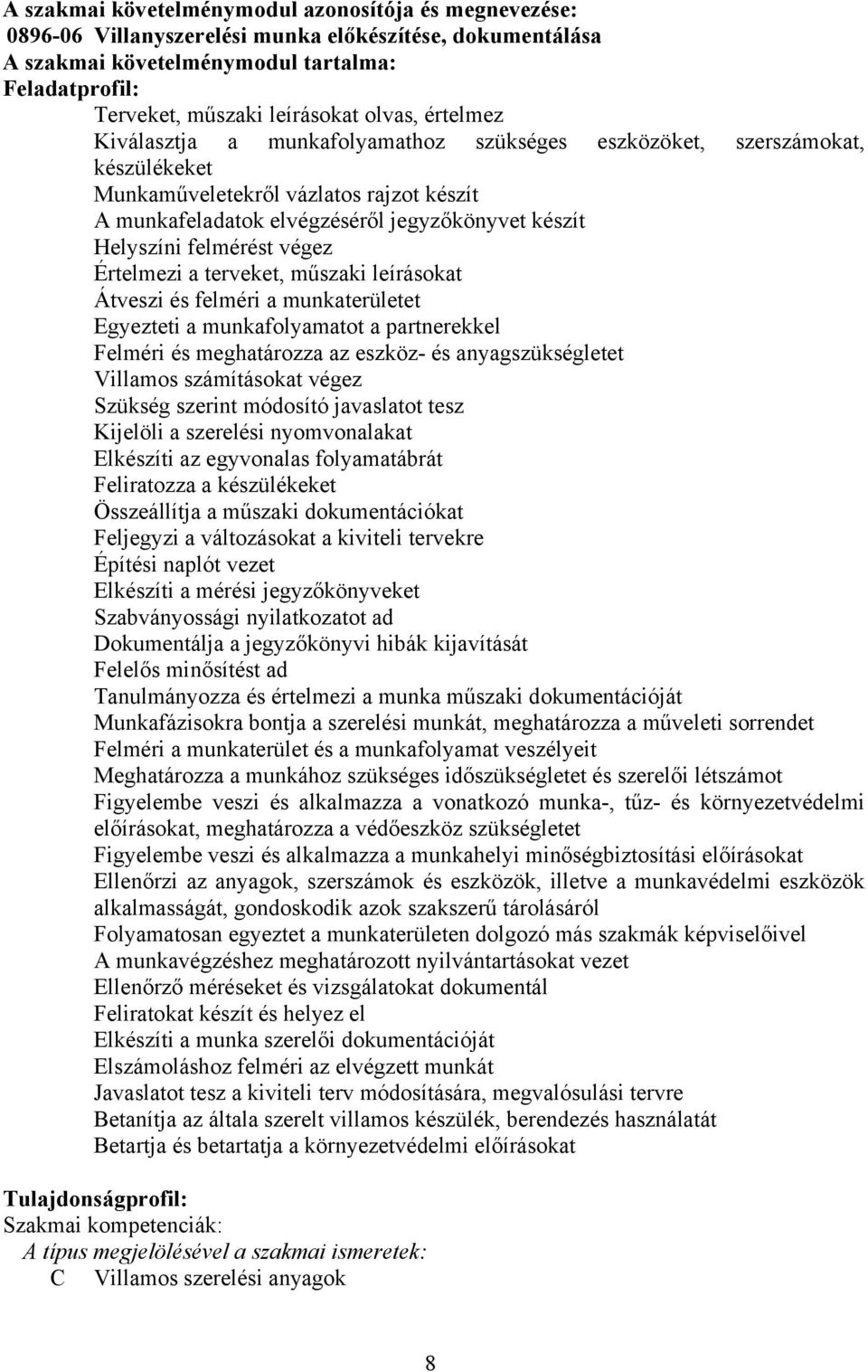 felmérést végez Értelmezi a terveket, műszaki leírásokat Átveszi és felméri a munkaterületet Egyezteti a munkafolyamatot a partnerekkel Felméri és meghatározza az eszköz- és anyagszükségletet