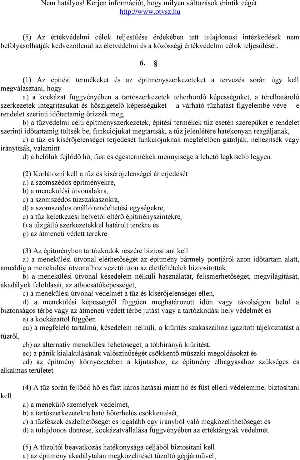 integritásukat és hőszigetelő képességüket a várható tűzhatást figyelembe véve e rendelet szerinti időtartamig őrizzék meg, b) a tűzvédelmi célú építményszerkezetek, építési termékek tűz esetén