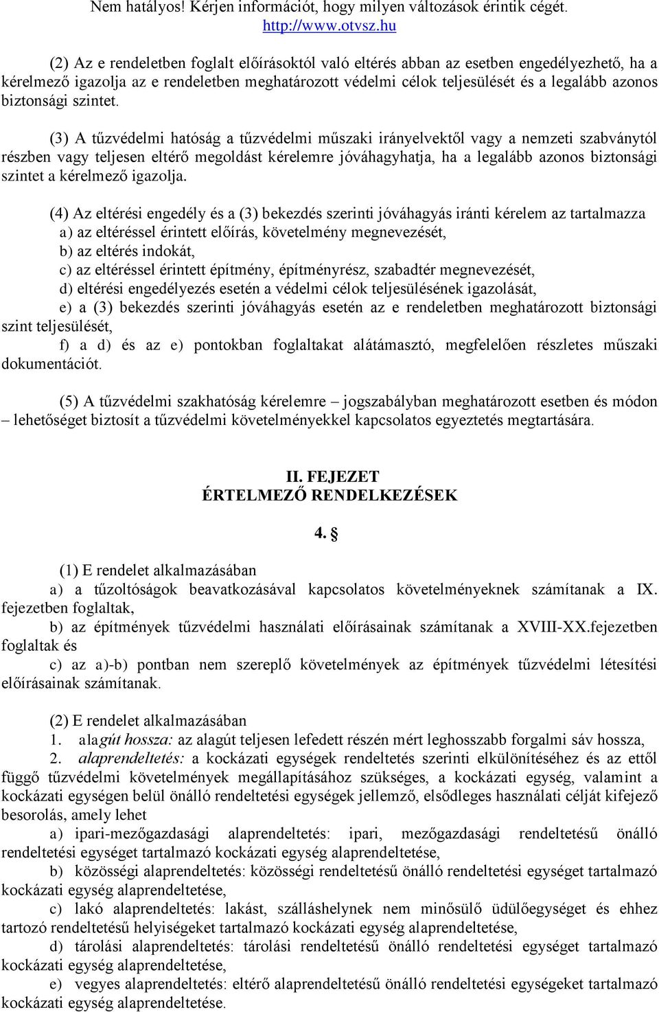 (3) A tűzvédelmi hatóság a tűzvédelmi műszaki irányelvektől vagy a nemzeti szabványtól részben vagy teljesen eltérő megoldást kérelemre jóváhagyhatja, ha a legalább azonos biztonsági szintet a